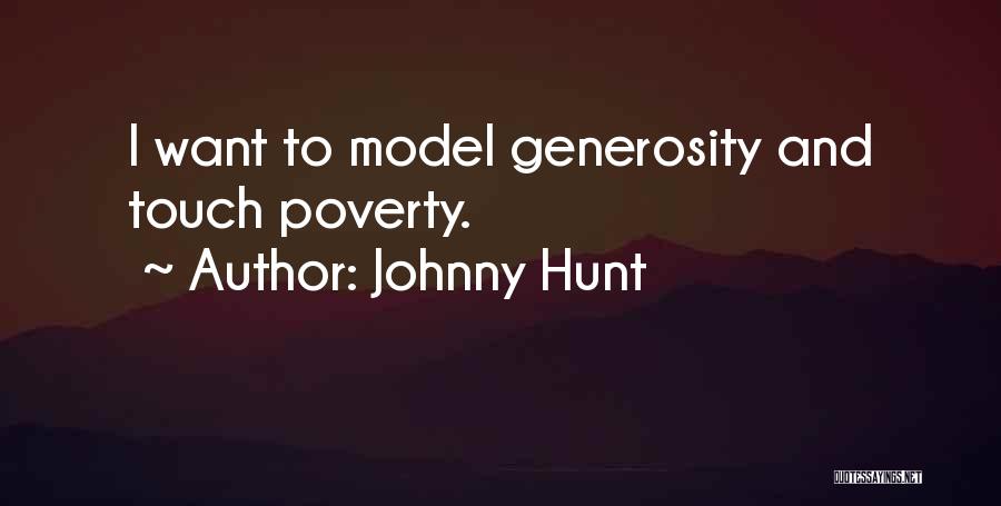 Johnny Hunt Quotes: I Want To Model Generosity And Touch Poverty.