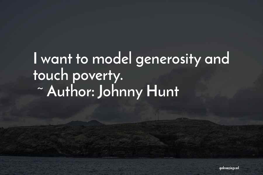 Johnny Hunt Quotes: I Want To Model Generosity And Touch Poverty.