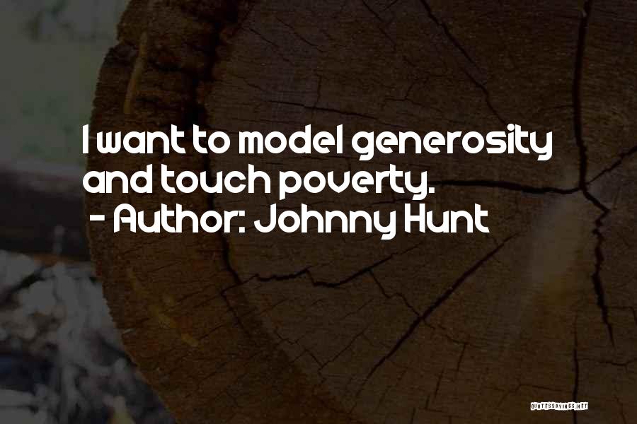 Johnny Hunt Quotes: I Want To Model Generosity And Touch Poverty.