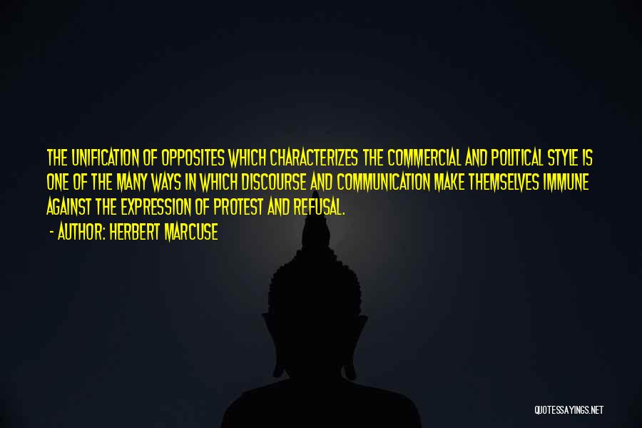 Herbert Marcuse Quotes: The Unification Of Opposites Which Characterizes The Commercial And Political Style Is One Of The Many Ways In Which Discourse