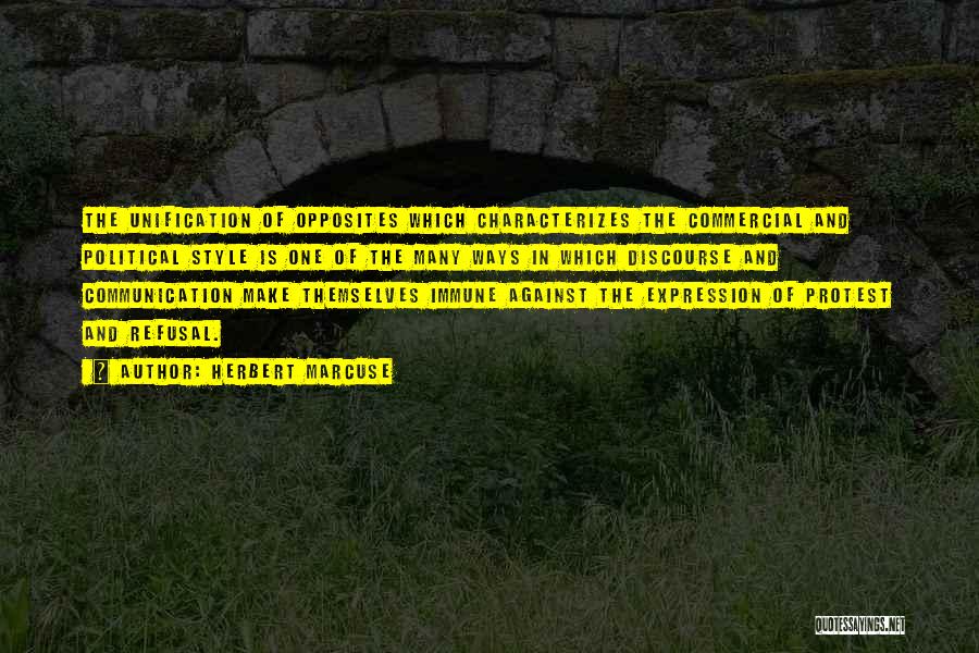 Herbert Marcuse Quotes: The Unification Of Opposites Which Characterizes The Commercial And Political Style Is One Of The Many Ways In Which Discourse