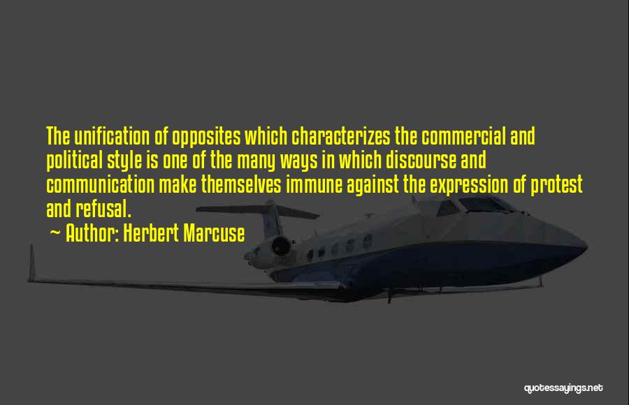 Herbert Marcuse Quotes: The Unification Of Opposites Which Characterizes The Commercial And Political Style Is One Of The Many Ways In Which Discourse