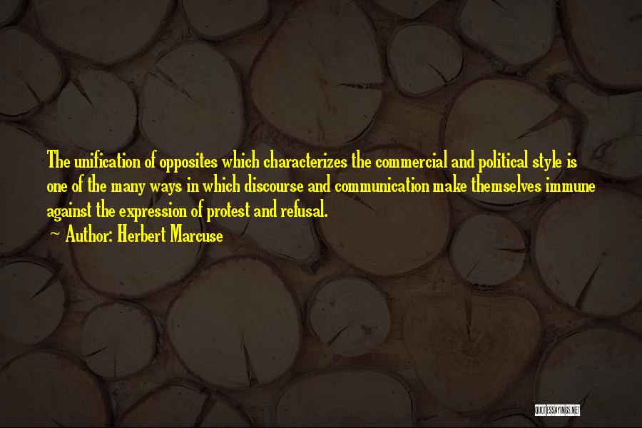 Herbert Marcuse Quotes: The Unification Of Opposites Which Characterizes The Commercial And Political Style Is One Of The Many Ways In Which Discourse