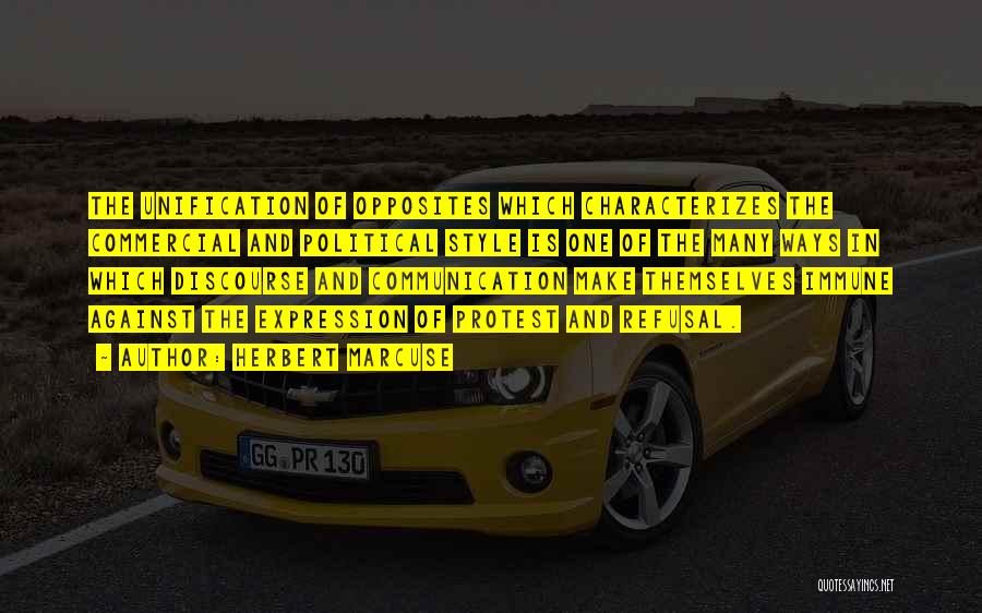 Herbert Marcuse Quotes: The Unification Of Opposites Which Characterizes The Commercial And Political Style Is One Of The Many Ways In Which Discourse