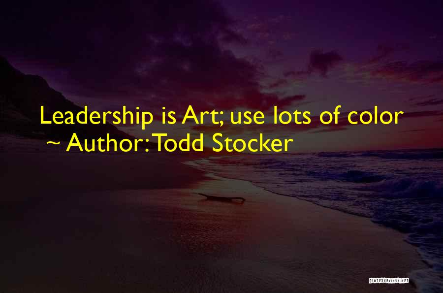 Todd Stocker Quotes: Leadership Is Art; Use Lots Of Color