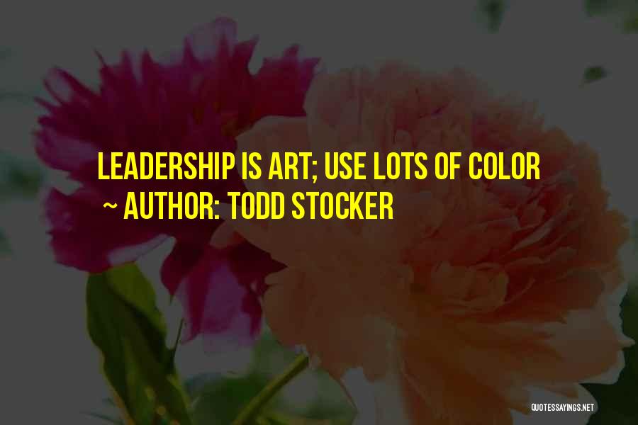 Todd Stocker Quotes: Leadership Is Art; Use Lots Of Color