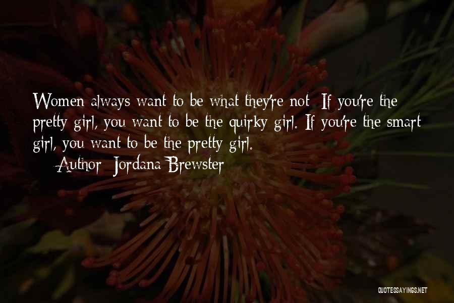 Jordana Brewster Quotes: Women Always Want To Be What They're Not: If You're The Pretty Girl, You Want To Be The Quirky Girl.