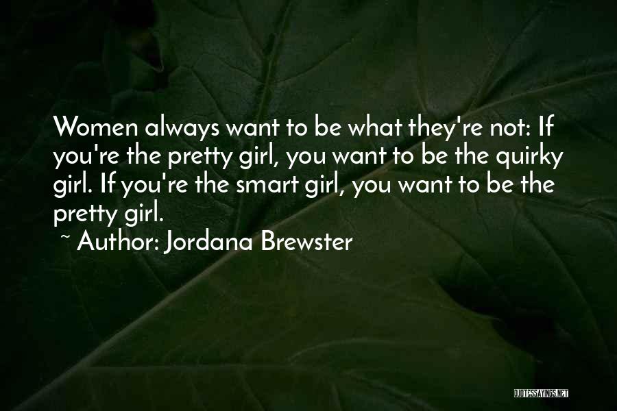 Jordana Brewster Quotes: Women Always Want To Be What They're Not: If You're The Pretty Girl, You Want To Be The Quirky Girl.
