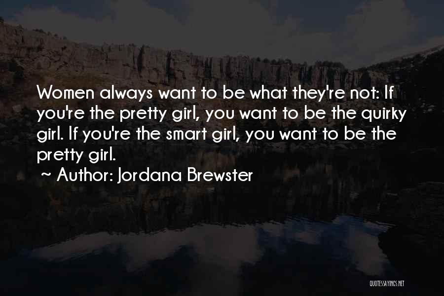 Jordana Brewster Quotes: Women Always Want To Be What They're Not: If You're The Pretty Girl, You Want To Be The Quirky Girl.