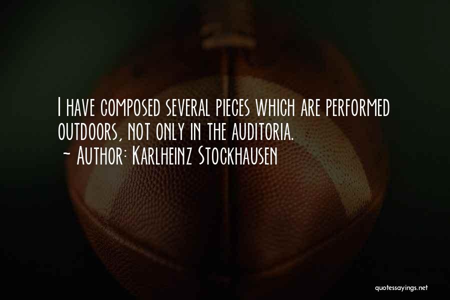 Karlheinz Stockhausen Quotes: I Have Composed Several Pieces Which Are Performed Outdoors, Not Only In The Auditoria.