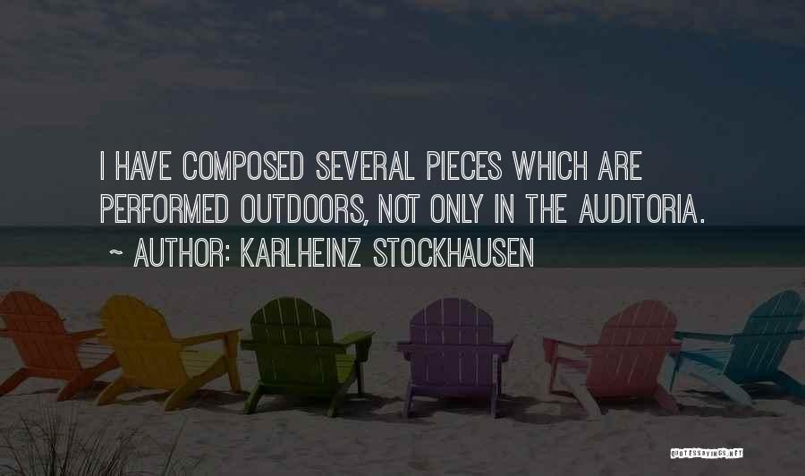 Karlheinz Stockhausen Quotes: I Have Composed Several Pieces Which Are Performed Outdoors, Not Only In The Auditoria.