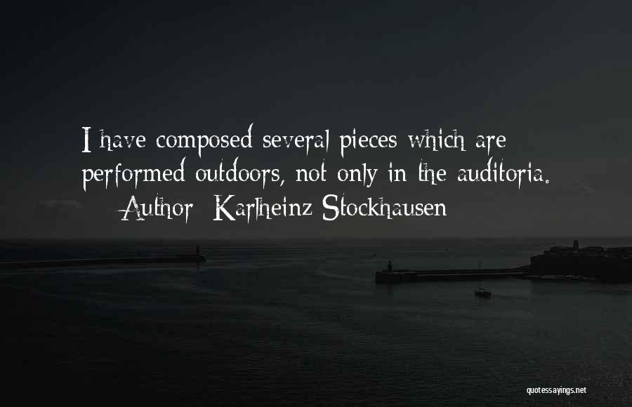 Karlheinz Stockhausen Quotes: I Have Composed Several Pieces Which Are Performed Outdoors, Not Only In The Auditoria.