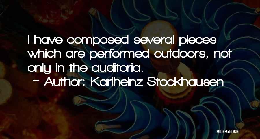 Karlheinz Stockhausen Quotes: I Have Composed Several Pieces Which Are Performed Outdoors, Not Only In The Auditoria.