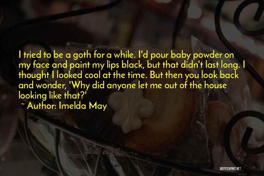 Imelda May Quotes: I Tried To Be A Goth For A While. I'd Pour Baby Powder On My Face And Paint My Lips