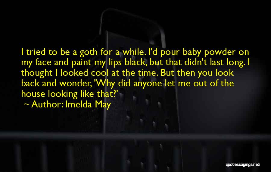 Imelda May Quotes: I Tried To Be A Goth For A While. I'd Pour Baby Powder On My Face And Paint My Lips