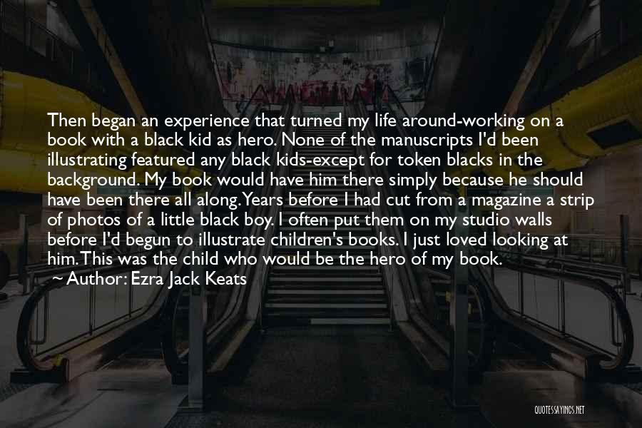 Ezra Jack Keats Quotes: Then Began An Experience That Turned My Life Around-working On A Book With A Black Kid As Hero. None Of