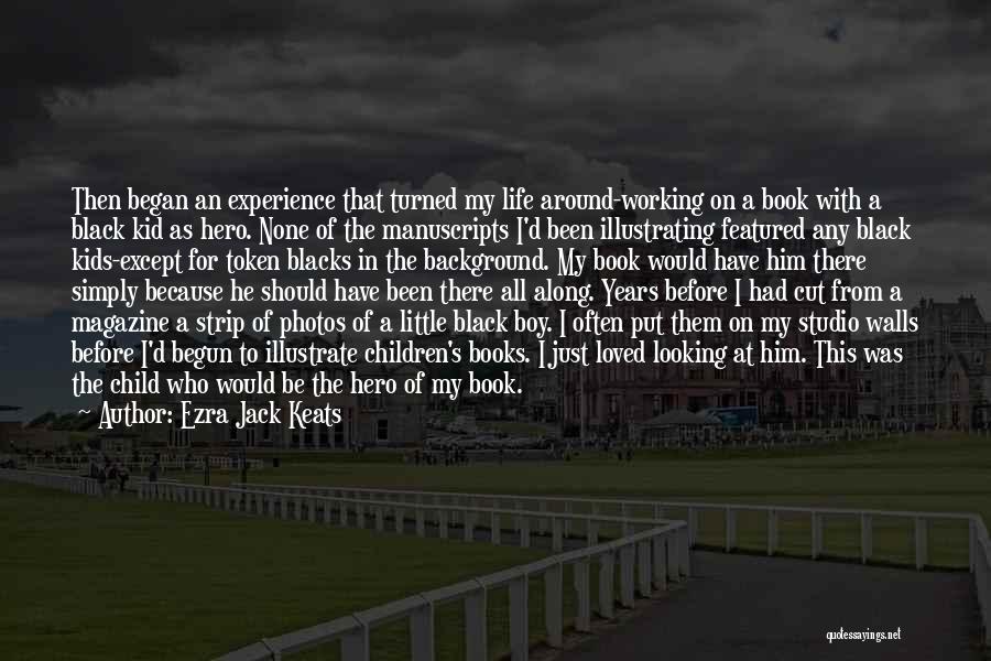 Ezra Jack Keats Quotes: Then Began An Experience That Turned My Life Around-working On A Book With A Black Kid As Hero. None Of