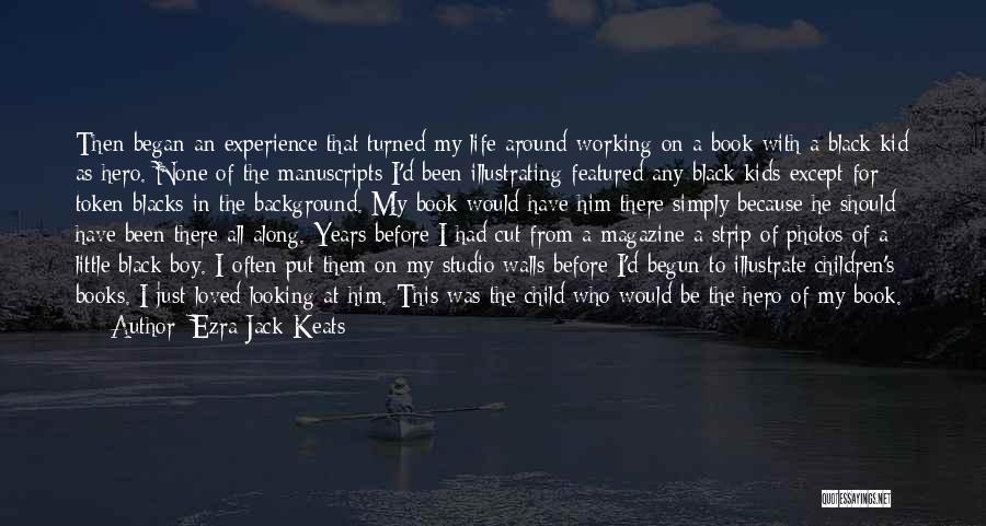 Ezra Jack Keats Quotes: Then Began An Experience That Turned My Life Around-working On A Book With A Black Kid As Hero. None Of