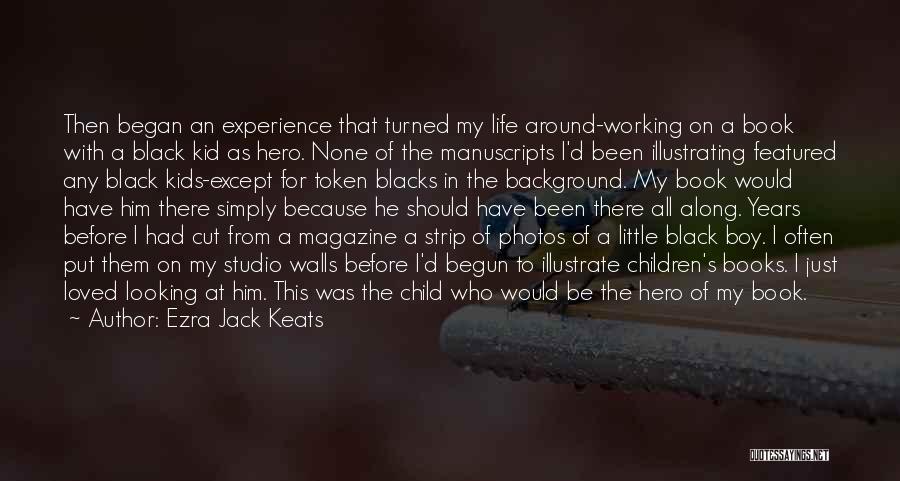 Ezra Jack Keats Quotes: Then Began An Experience That Turned My Life Around-working On A Book With A Black Kid As Hero. None Of