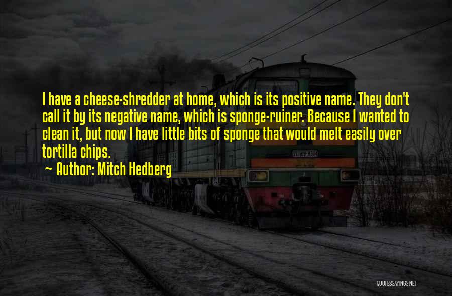 Mitch Hedberg Quotes: I Have A Cheese-shredder At Home, Which Is Its Positive Name. They Don't Call It By Its Negative Name, Which