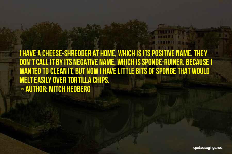 Mitch Hedberg Quotes: I Have A Cheese-shredder At Home, Which Is Its Positive Name. They Don't Call It By Its Negative Name, Which