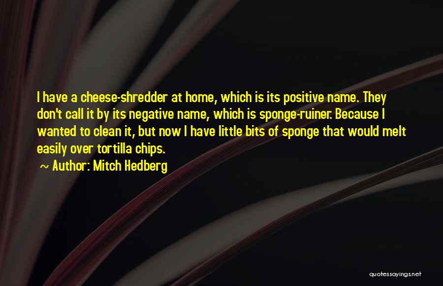 Mitch Hedberg Quotes: I Have A Cheese-shredder At Home, Which Is Its Positive Name. They Don't Call It By Its Negative Name, Which