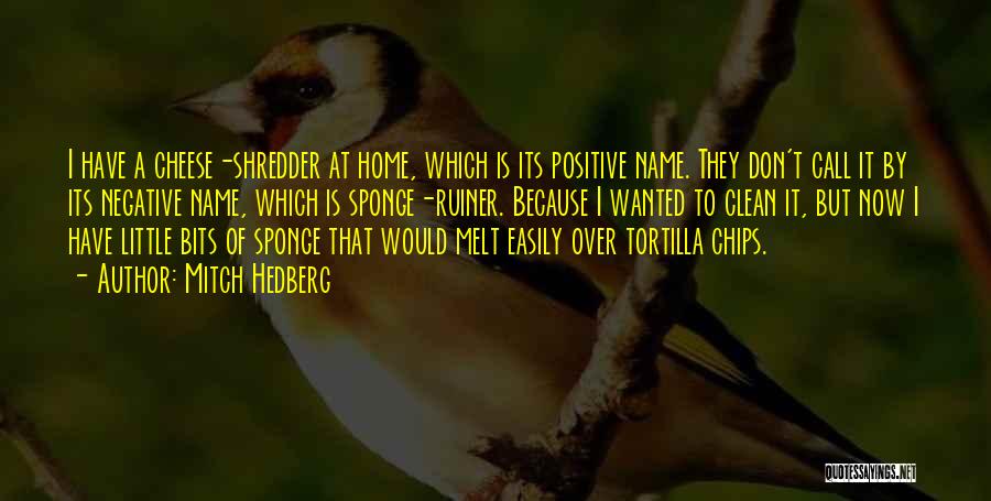 Mitch Hedberg Quotes: I Have A Cheese-shredder At Home, Which Is Its Positive Name. They Don't Call It By Its Negative Name, Which