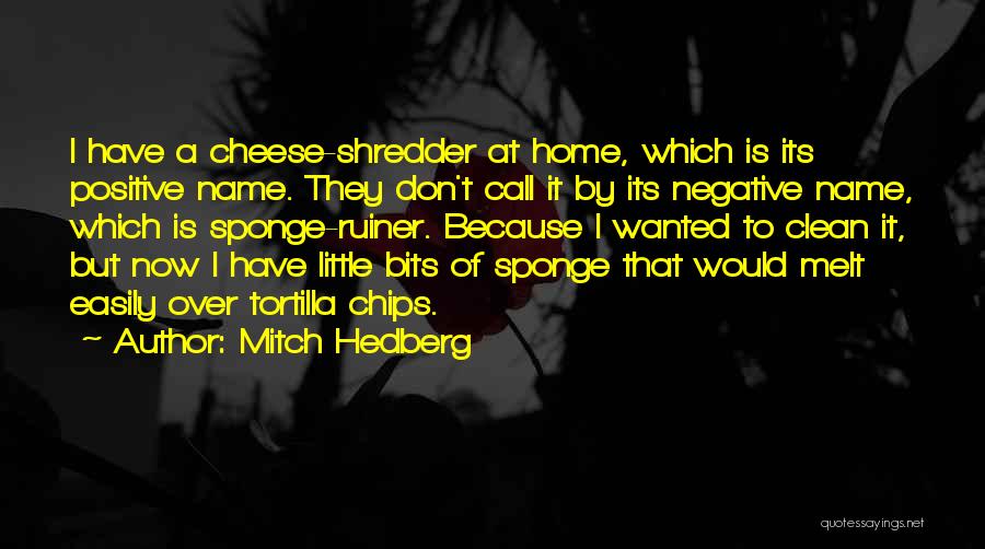 Mitch Hedberg Quotes: I Have A Cheese-shredder At Home, Which Is Its Positive Name. They Don't Call It By Its Negative Name, Which