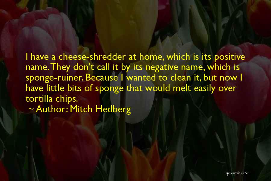 Mitch Hedberg Quotes: I Have A Cheese-shredder At Home, Which Is Its Positive Name. They Don't Call It By Its Negative Name, Which