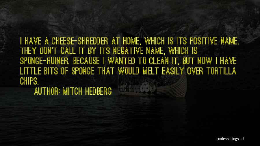 Mitch Hedberg Quotes: I Have A Cheese-shredder At Home, Which Is Its Positive Name. They Don't Call It By Its Negative Name, Which