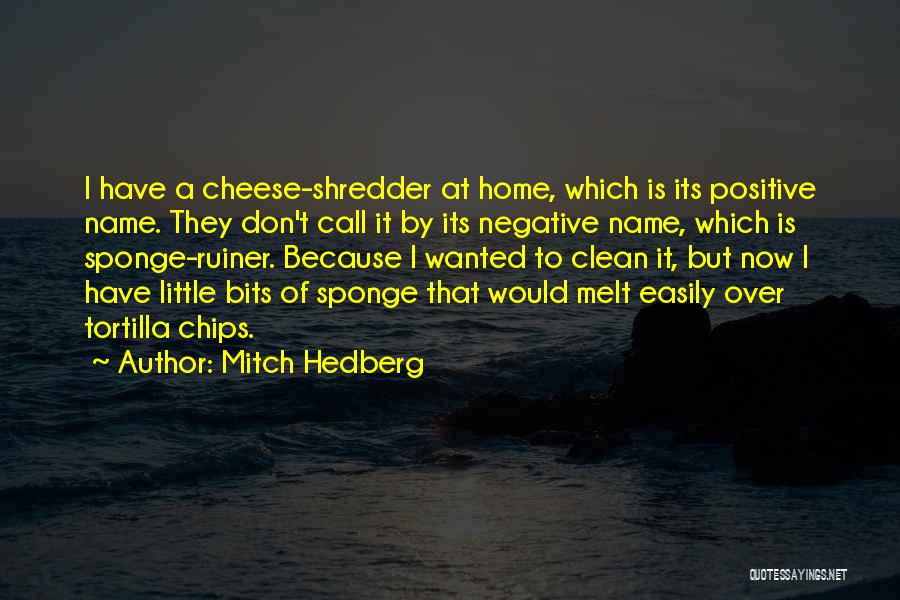 Mitch Hedberg Quotes: I Have A Cheese-shredder At Home, Which Is Its Positive Name. They Don't Call It By Its Negative Name, Which