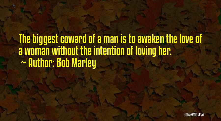 Bob Marley Quotes: The Biggest Coward Of A Man Is To Awaken The Love Of A Woman Without The Intention Of Loving Her.