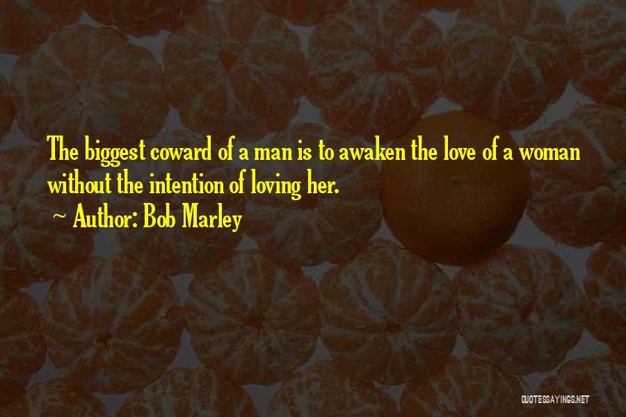 Bob Marley Quotes: The Biggest Coward Of A Man Is To Awaken The Love Of A Woman Without The Intention Of Loving Her.