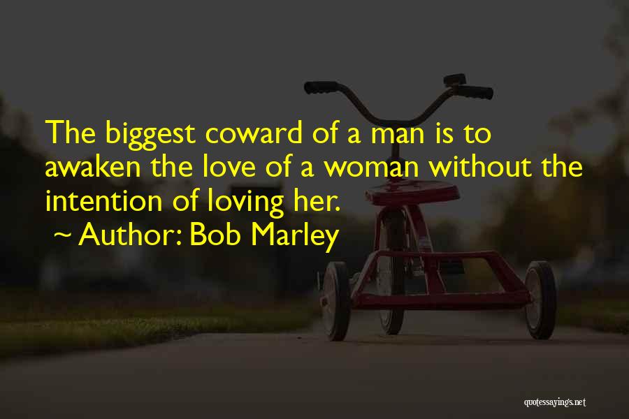 Bob Marley Quotes: The Biggest Coward Of A Man Is To Awaken The Love Of A Woman Without The Intention Of Loving Her.