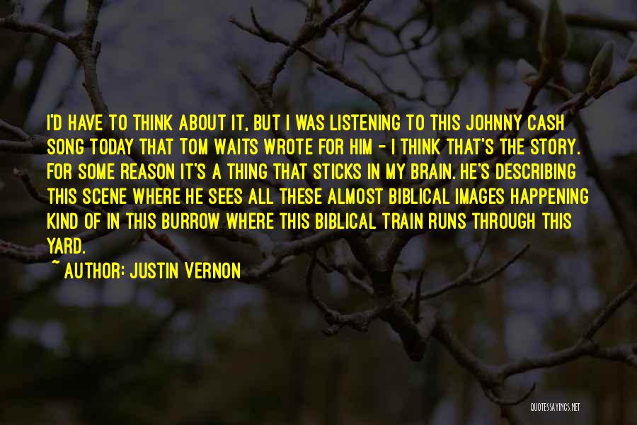 Justin Vernon Quotes: I'd Have To Think About It, But I Was Listening To This Johnny Cash Song Today That Tom Waits Wrote