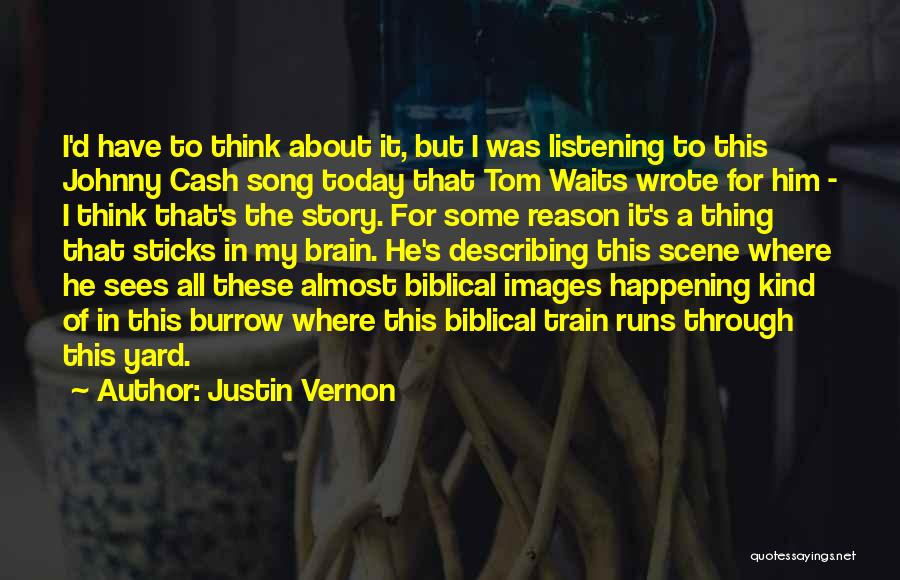 Justin Vernon Quotes: I'd Have To Think About It, But I Was Listening To This Johnny Cash Song Today That Tom Waits Wrote