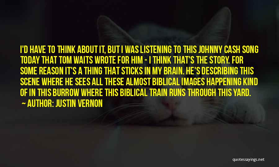 Justin Vernon Quotes: I'd Have To Think About It, But I Was Listening To This Johnny Cash Song Today That Tom Waits Wrote