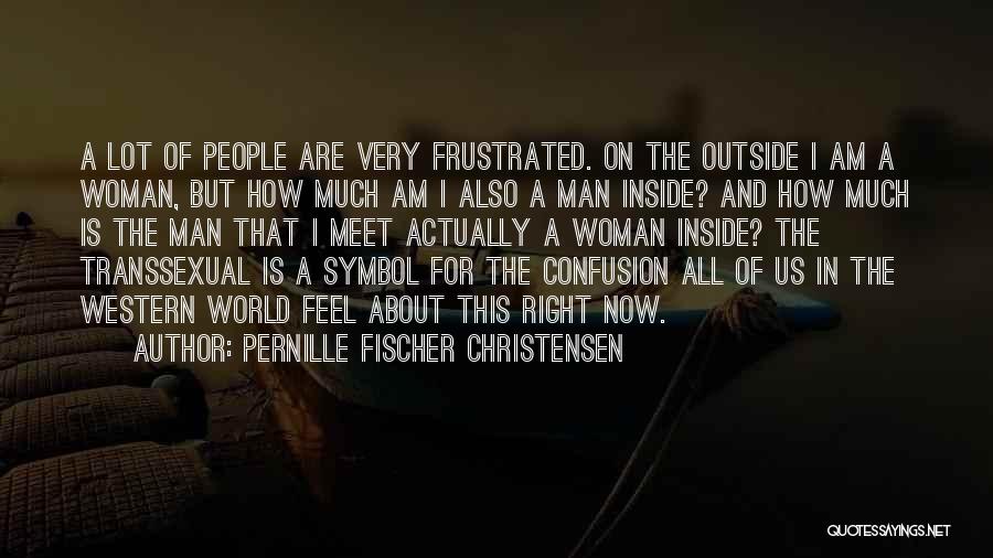 Pernille Fischer Christensen Quotes: A Lot Of People Are Very Frustrated. On The Outside I Am A Woman, But How Much Am I Also