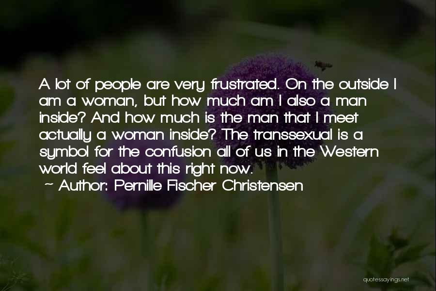 Pernille Fischer Christensen Quotes: A Lot Of People Are Very Frustrated. On The Outside I Am A Woman, But How Much Am I Also
