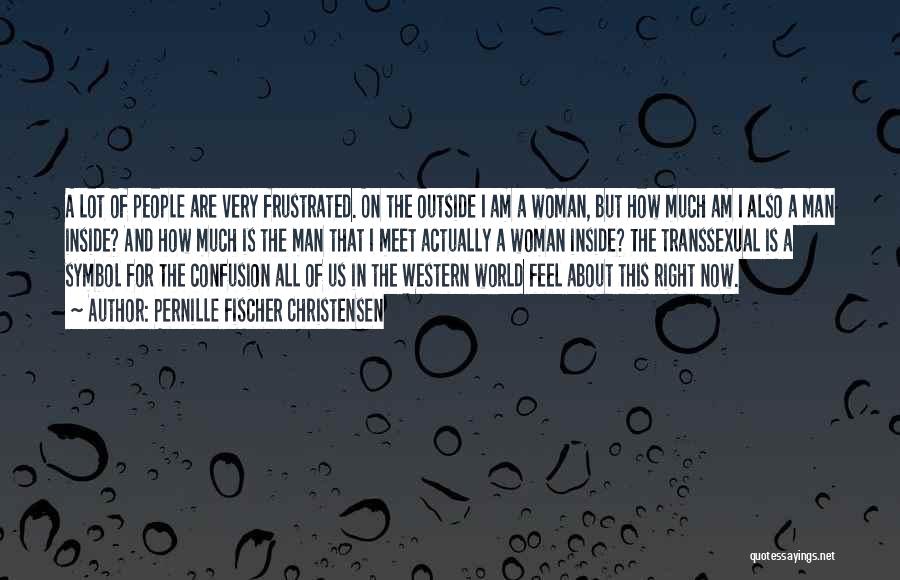 Pernille Fischer Christensen Quotes: A Lot Of People Are Very Frustrated. On The Outside I Am A Woman, But How Much Am I Also