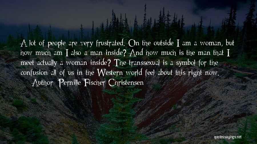 Pernille Fischer Christensen Quotes: A Lot Of People Are Very Frustrated. On The Outside I Am A Woman, But How Much Am I Also
