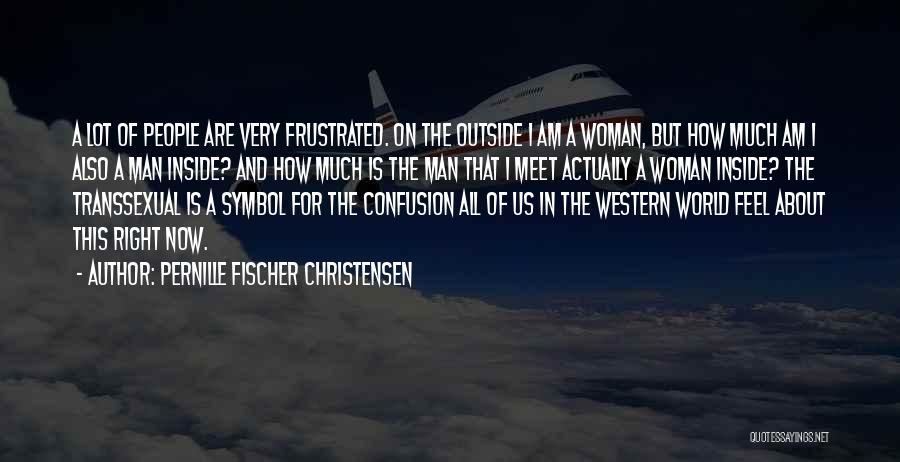 Pernille Fischer Christensen Quotes: A Lot Of People Are Very Frustrated. On The Outside I Am A Woman, But How Much Am I Also