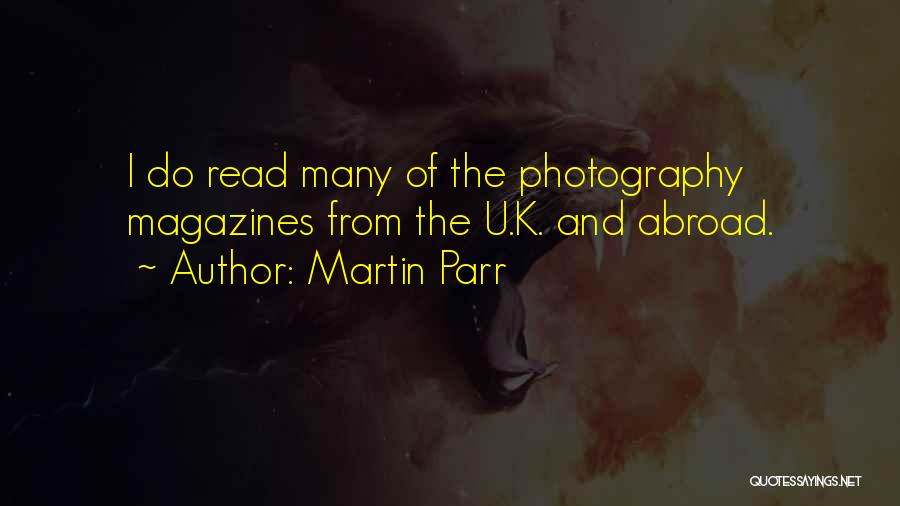 Martin Parr Quotes: I Do Read Many Of The Photography Magazines From The U.k. And Abroad.
