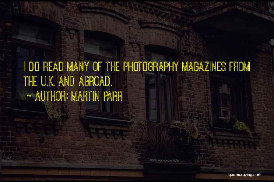 Martin Parr Quotes: I Do Read Many Of The Photography Magazines From The U.k. And Abroad.