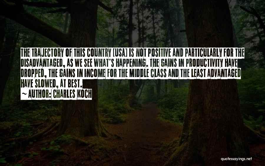 Charles Koch Quotes: The Trajectory Of This Country [usa] Is Not Positive And Particularly For The Disadvantaged, As We See What's Happening. The