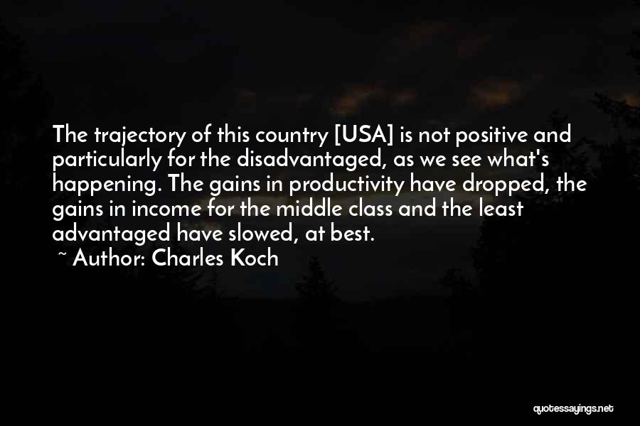 Charles Koch Quotes: The Trajectory Of This Country [usa] Is Not Positive And Particularly For The Disadvantaged, As We See What's Happening. The