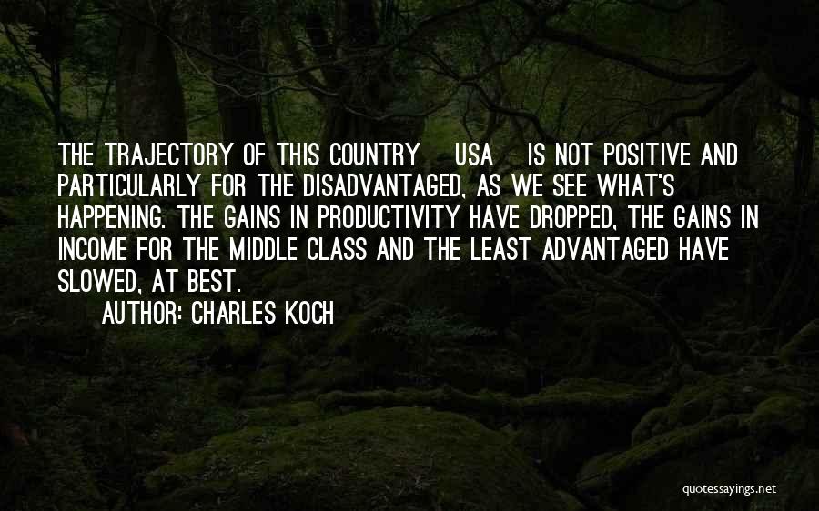 Charles Koch Quotes: The Trajectory Of This Country [usa] Is Not Positive And Particularly For The Disadvantaged, As We See What's Happening. The