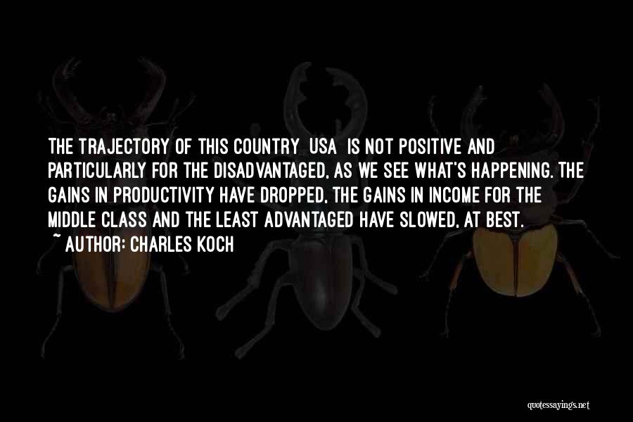 Charles Koch Quotes: The Trajectory Of This Country [usa] Is Not Positive And Particularly For The Disadvantaged, As We See What's Happening. The