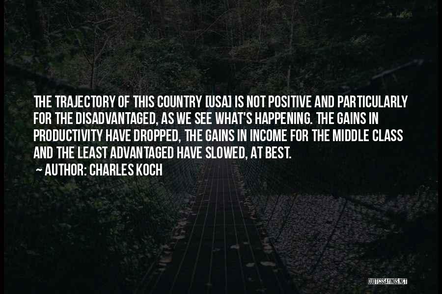 Charles Koch Quotes: The Trajectory Of This Country [usa] Is Not Positive And Particularly For The Disadvantaged, As We See What's Happening. The