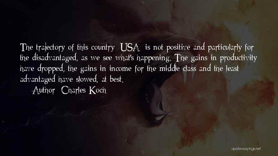 Charles Koch Quotes: The Trajectory Of This Country [usa] Is Not Positive And Particularly For The Disadvantaged, As We See What's Happening. The